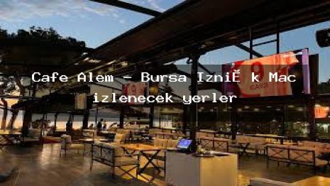 Cafe Alem – Bursa İzni̇k Maç izlenecek yerler
