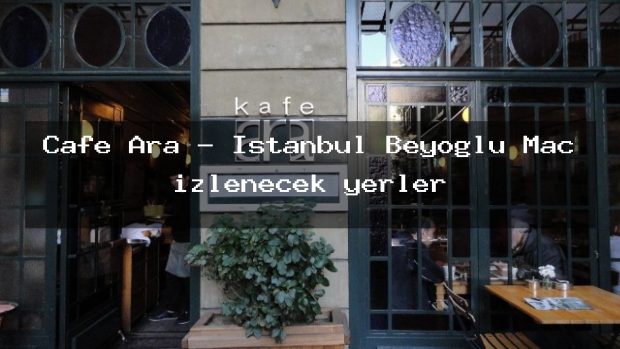 Cafe Ara – İstanbul Beyoğlu Maç izlenecek yerler