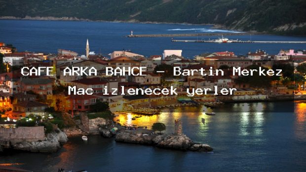 CAFE ARKA BAHÇE – Bartın Merkez Maç izlenecek yerler