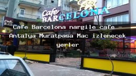Cafe Barcelona nargile cafe – Antalya Muratpaşa Maç izlenecek yerler