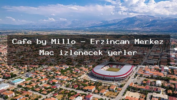 Cafe by Millo – Erzincan Merkez Maç izlenecek yerler