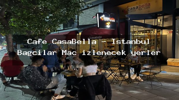 Cafe CasaBella – İstanbul Bağcılar Maç izlenecek yerler