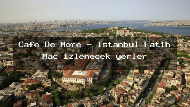 Cafe De More – İstanbul Fatih Maç izlenecek yerler