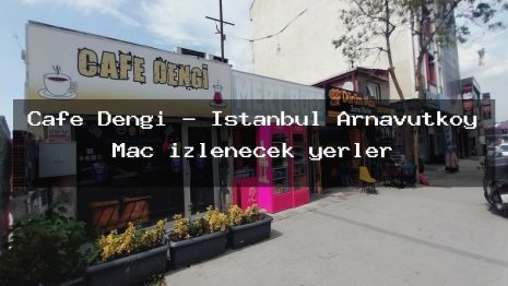 Cafe Dengi – İstanbul Arnavutköy Maç izlenecek yerler