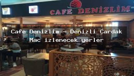 Cafe Denizlim – Denizli Çardak Maç izlenecek yerler