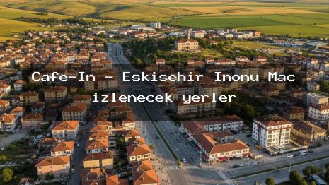Cafe-İn – Eskişehir İnönü Maç izlenecek yerler