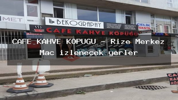 CAFE KAHVE KÖPÜĞÜ – Rize Merkez Maç izlenecek yerler