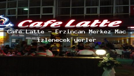 Cafe Latte – Erzincan Merkez Maç izlenecek yerler