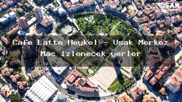 Cafe Latte Heykel – Uşak Merkez Maç izlenecek yerler