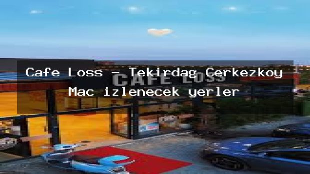 Cafe Loss – Tekirdağ Çerkezköy Maç izlenecek yerler