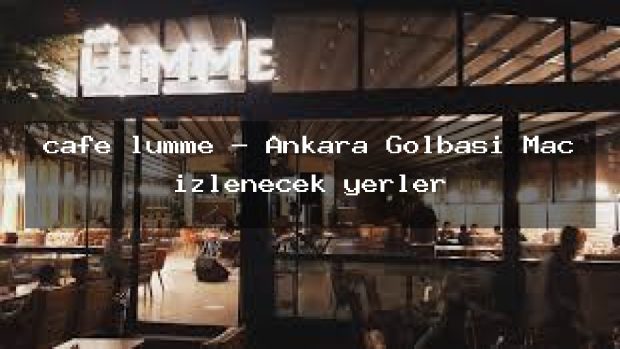cafe lumme – Ankara Gölbaşı Maç izlenecek yerler