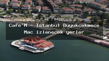 Cafe’M – İstanbul Büyükçekmece Maç izlenecek yerler