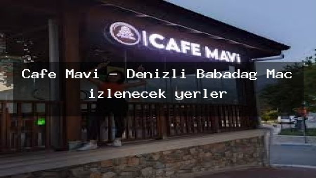 Cafe Mavi – Denizli Babadağ Maç izlenecek yerler