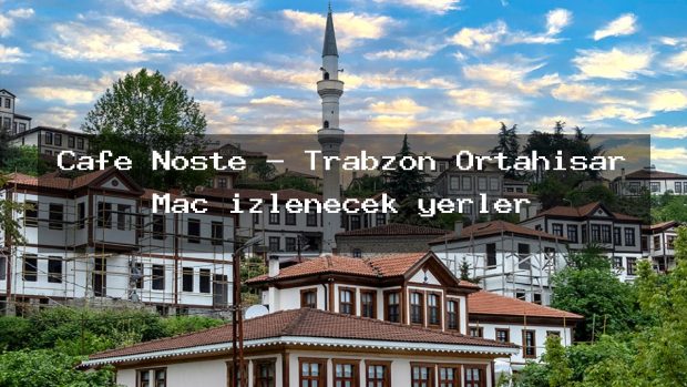Cafe Noste – Trabzon Ortahisar Maç izlenecek yerler