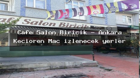 Cafe Salon Biricik – Ankara Keçiören Maç izlenecek yerler
