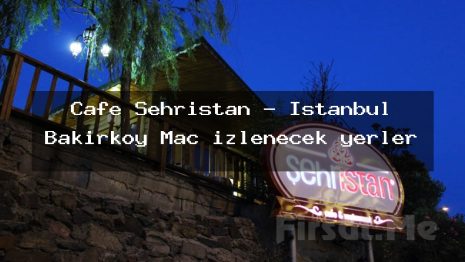Cafe Şehristan – İstanbul Bakırköy Maç izlenecek yerler