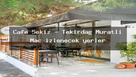 Cafe Sekiz – Tekirdağ Muratlı Maç izlenecek yerler