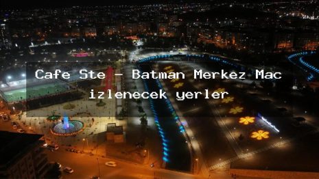 Cafe Ste – Batman Merkez Maç izlenecek yerler