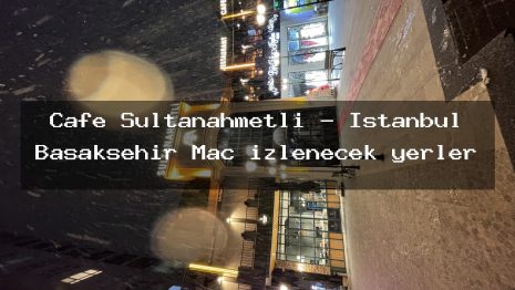 Cafe Sultanahmetli – İstanbul Başakşehir Maç izlenecek yerler