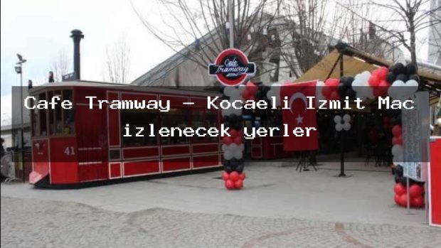 Cafe Tramway – Kocaeli İzmit Maç izlenecek yerler