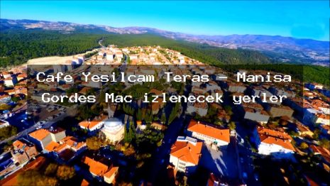 Cafe Yeşilçam Teras – Manisa Gördes Maç izlenecek yerler