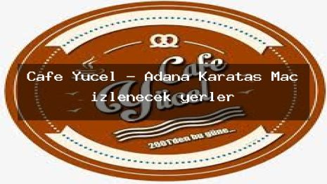 Cafe Yücel – Adana Karataş Maç izlenecek yerler