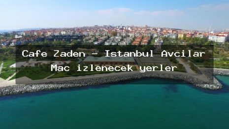 Cafe Zaden – İstanbul Avcılar Maç izlenecek yerler
