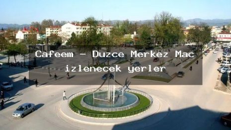 Cafeem – Düzce Merkez Maç izlenecek yerler