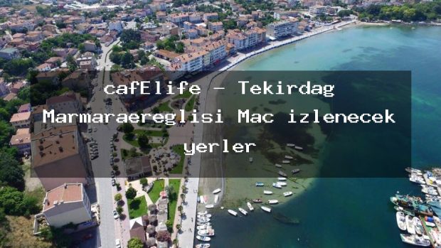 cafElife – Tekirdağ Marmaraereğlisi Maç izlenecek yerler