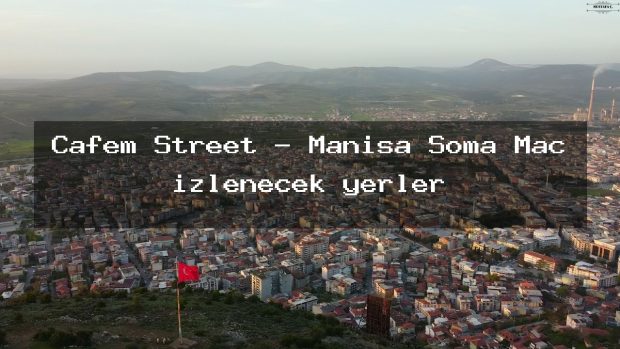 Cafem Street – Manisa Soma Maç izlenecek yerler