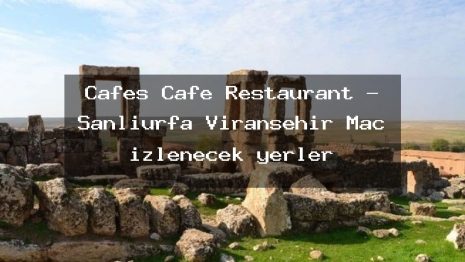 Cafes Cafe Restaurant – Şanlıurfa Viranşehir Maç izlenecek yerler
