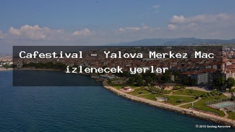 Cafestival – Yalova Merkez Maç izlenecek yerler