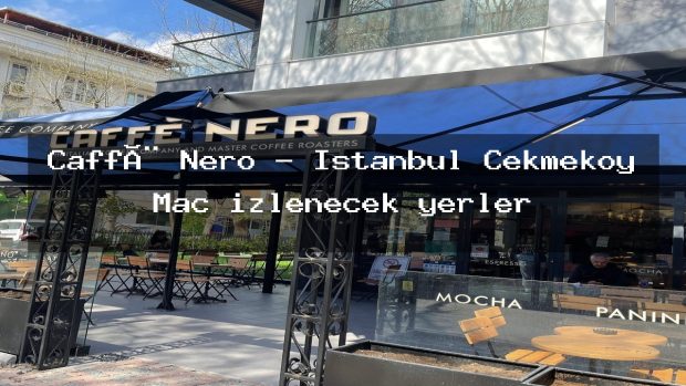 Caffè Nero – İstanbul Çekmeköy Maç izlenecek yerler