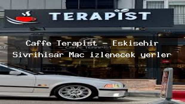Caffe Terapist – Eskişehir Sivrihisar Maç izlenecek yerler
