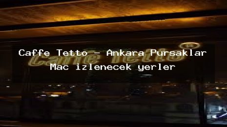 Caffe Tetto – Ankara Pursaklar Maç izlenecek yerler