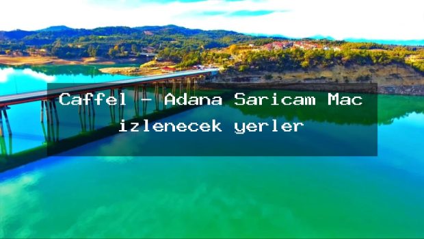 Caffel – Adana Sarıçam Maç izlenecek yerler