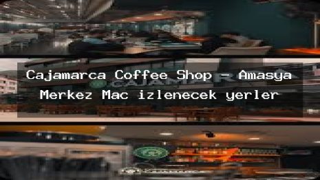 Cajamarca Coffee Shop – Amasya Merkez Maç izlenecek yerler