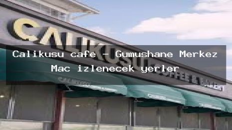 Çalıkuşu cafe – Gümüşhane Merkez Maç izlenecek yerler