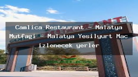 Çamlıca Restaurant – Malatya Mutfağı – Malatya Yeşilyurt Maç izlenecek yerler