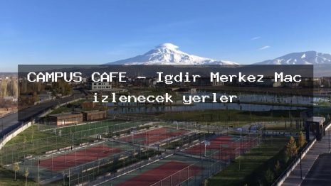 CAMPÜS CAFE – Iğdır Merkez Maç izlenecek yerler