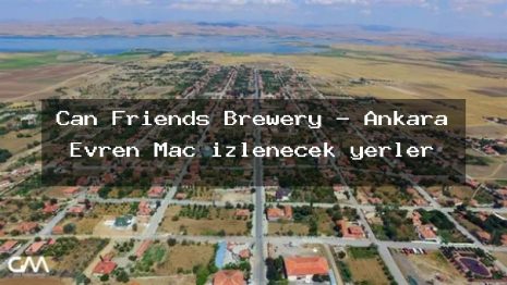 Can Friends Brewery – Ankara Evren Maç izlenecek yerler