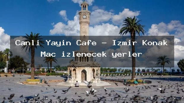 Canlı Yayın Cafe – İzmir Konak Maç izlenecek yerler