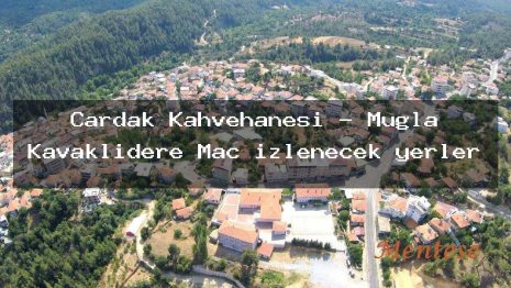 Çardak Kahvehanesi – Muğla Kavaklıdere Maç izlenecek yerler