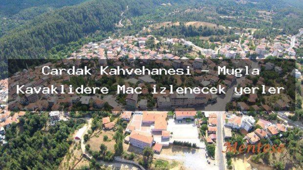 Çardak Kahvehanesi – Muğla Kavaklıdere Maç izlenecek yerler