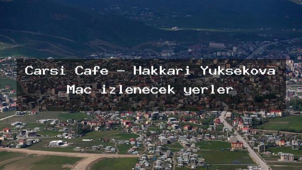 Çarşı Cafe – Hakkari Yüksekova Maç izlenecek yerler