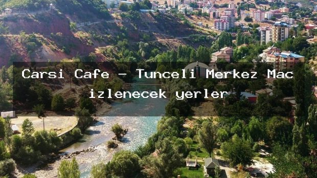 Çarşı Cafe – Tunceli Merkez Maç izlenecek yerler
