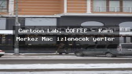 Cartoon Lab. COFFEE – Kars Merkez Maç izlenecek yerler