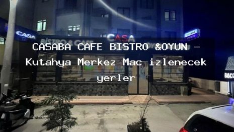CASABA CAFE BİSTRO &OYUN – Kütahya Merkez Maç izlenecek yerler