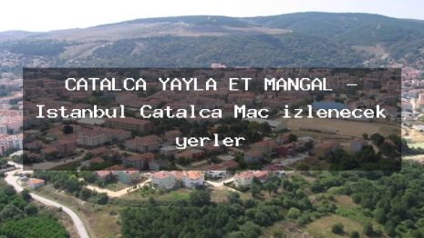 ÇATALCA YAYLA ET MANGAL – İstanbul Çatalca Maç izlenecek yerler