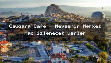 Çaygara Cafe – Nevşehir Merkez Maç izlenecek yerler